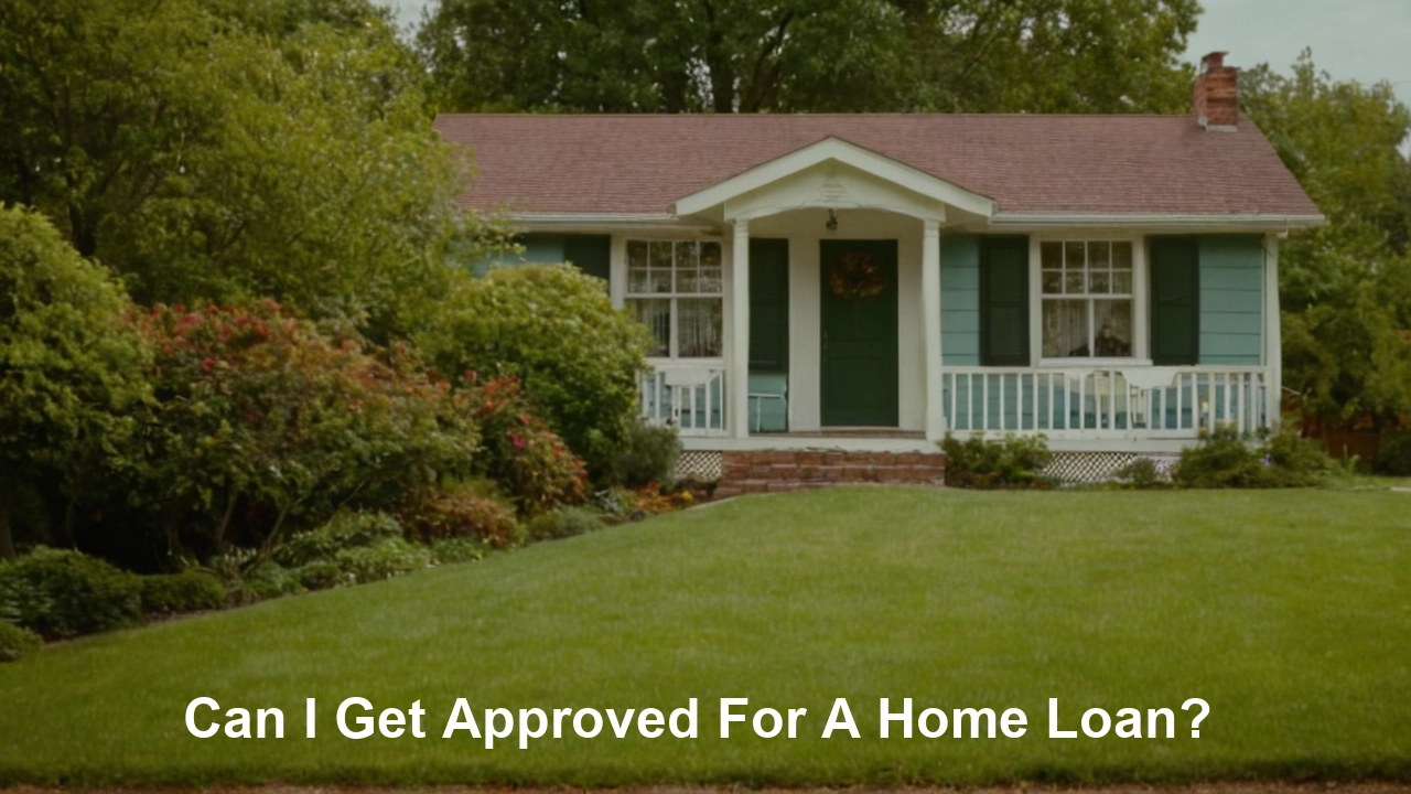 Can I Get Approved For A Home Loan?