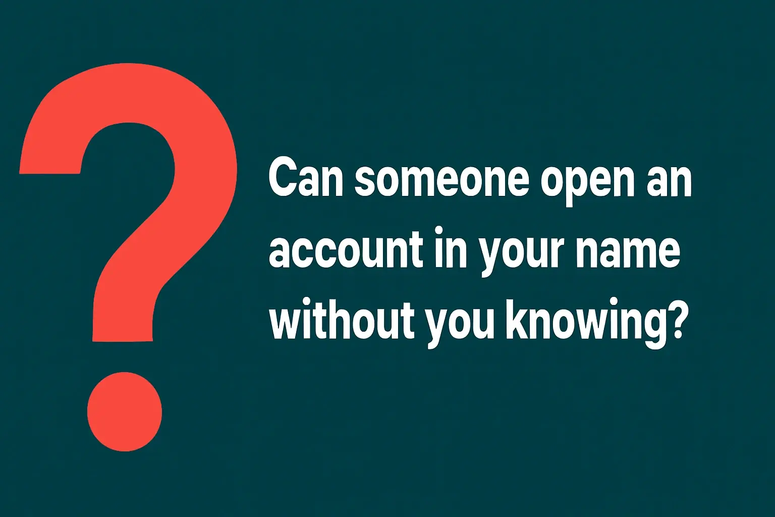 Can someone open an account in your name without you knowing?