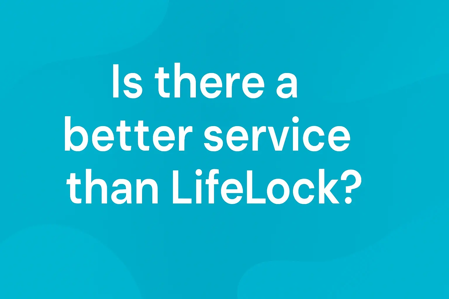 Is there a better service than LifeLock?